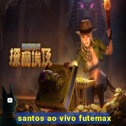 santos ao vivo futemax